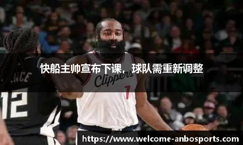 快船主帅宣布下课，球队需重新调整