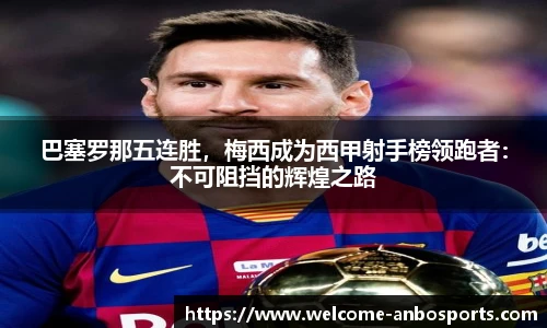 巴塞罗那五连胜，梅西成为西甲射手榜领跑者：不可阻挡的辉煌之路