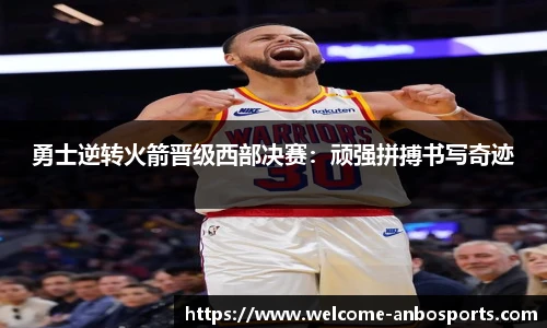 勇士逆转火箭晋级西部决赛：顽强拼搏书写奇迹