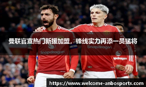 曼联官宣热门新援加盟，锋线实力再添一员猛将