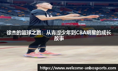 徐杰的篮球之路：从青涩少年到CBA明星的成长故事