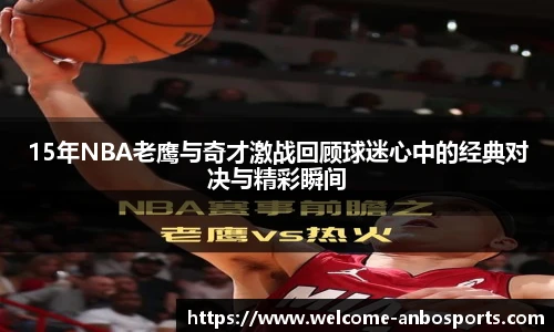 15年NBA老鹰与奇才激战回顾球迷心中的经典对决与精彩瞬间