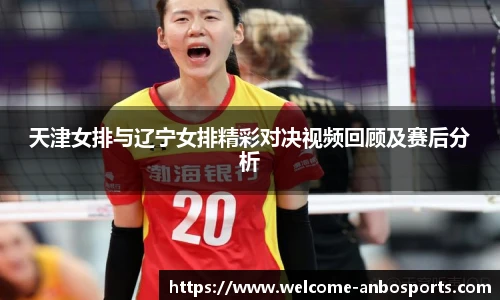 天津女排与辽宁女排精彩对决视频回顾及赛后分析