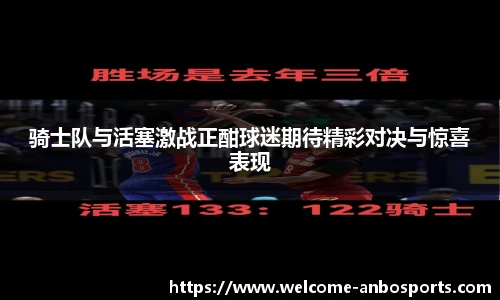 骑士队与活塞激战正酣球迷期待精彩对决与惊喜表现
